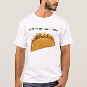 T-shirts Mim gots para obter-me um taco.