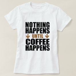 T-shirts Nada Acontece Até O Café Acontecer