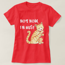 T-shirts "Não agora eu sou" citações engraçadas ocupadas do