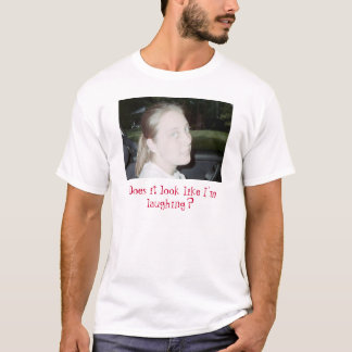 T-shirts nao engraçado, olha como eu estou rindo?