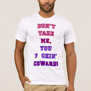 T-shirts Não faz Taze MIM, você covarde do ckin de F! C N
