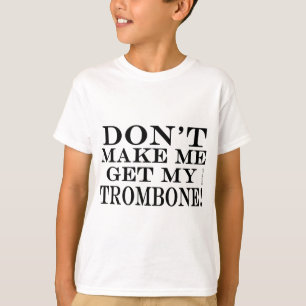 T-shirts Não me faça obter meu Trombone