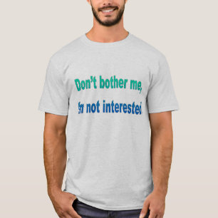 T-shirts Não me incomode, mim não são interessados!