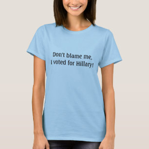 T-shirts Não me responsabilize, mim votou para Hillary!