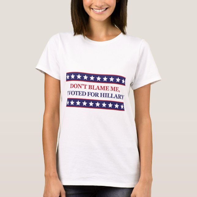 T-shirts Não me responsabilize que eu votei para Hillary (Frente)