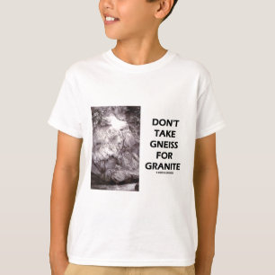 T-shirts Não tome Gneiss For Granite (Humor Geológico)