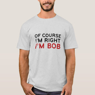 T-shirts Naturalmente eu sou direito. Eu sou Bob.