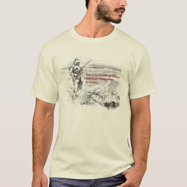 T-shirts Nem sequer Robinson Crusoe teve tudo feito… (Frente)