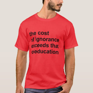 T-shirts O custo da ignorância excede o da educação