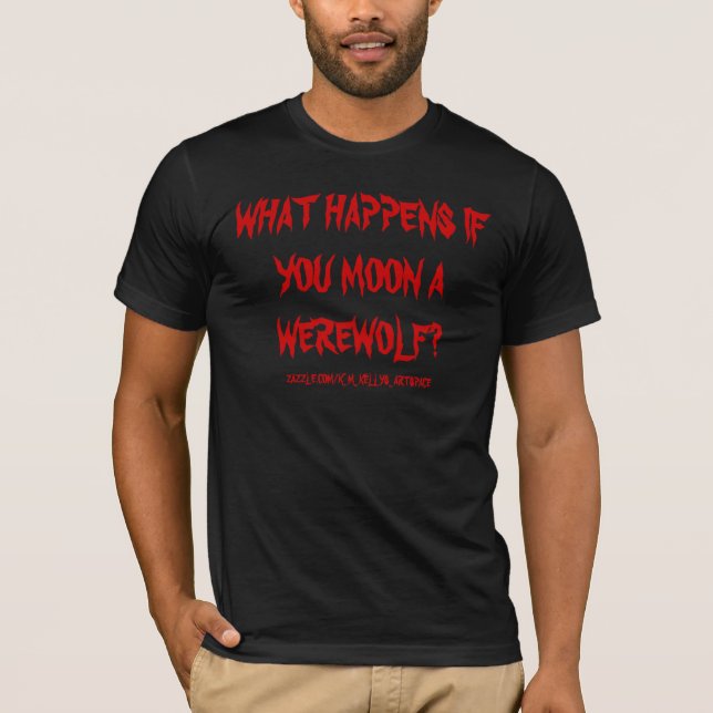 T-SHIRTS O QUE ACONTECE SE VOCÊ LUA UM WEREWOLF? (Frente)