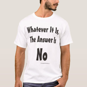 T-shirts O que quer que é, a resposta é nenhuma