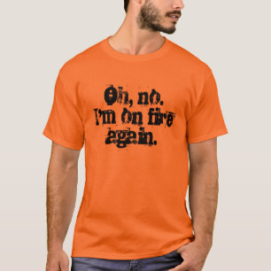 T-shirts Oh, não. Eu estou no fogo outra vez