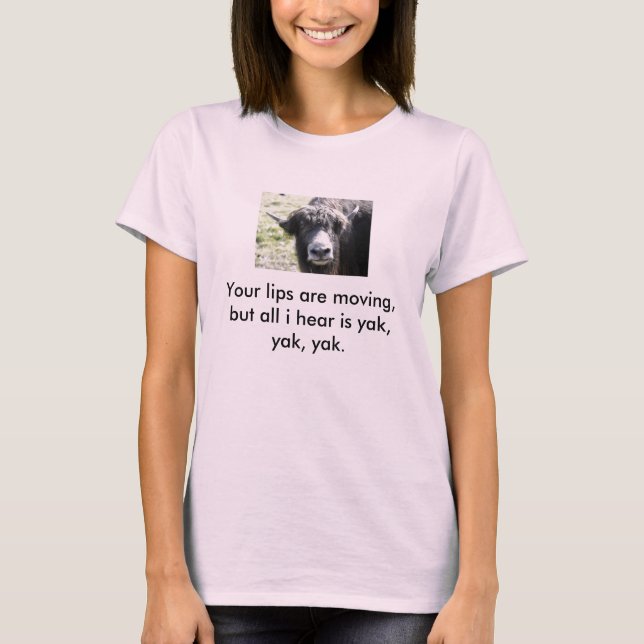 T-shirts os iaques, seus lábios estão movendo-se, mas tudo (Frente)