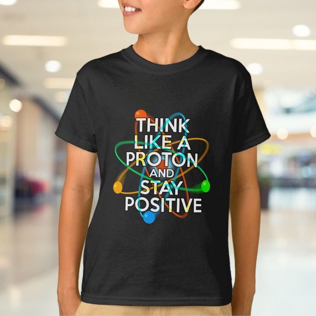 T-SHIRTS PENSE COMO UMA PROTON E FIQUE POSITIVA (THINK LIKE A PROTON AND STAY POSTIVE T-Shirt)
