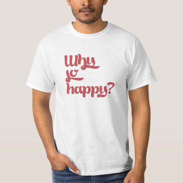 T-shirts Por que tão feliz? (Frente)