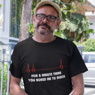 T-shirts Por um momento lá. Você furou-me à morte