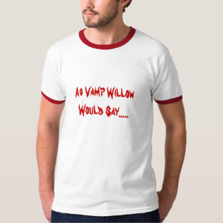 T-shirts Porque o salgueiro do Vamp diria .....