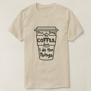 T-shirts Primeiramente eu bebo o café então que eu faço 