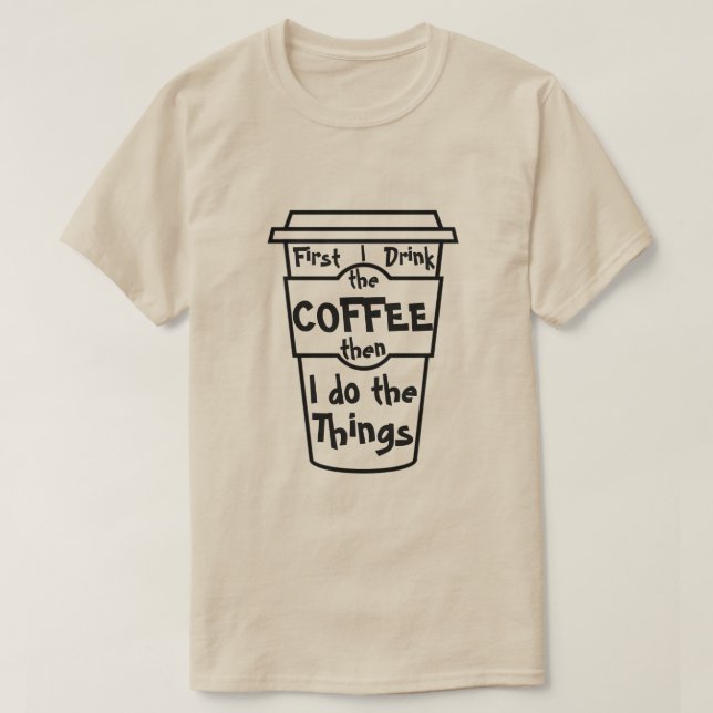 T-shirts Primeiro bebo o café e depois faço as coisas. (Frente do Design)