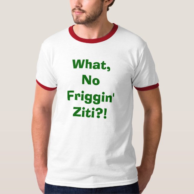 T-shirts Que, nenhum Ziti de Friggin?! (Frente)