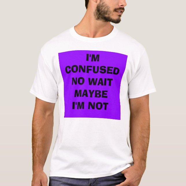 T-shirts Represente 1, mim são CONFUSEDNO WAITMAYBEI'M NÃO (Frente)