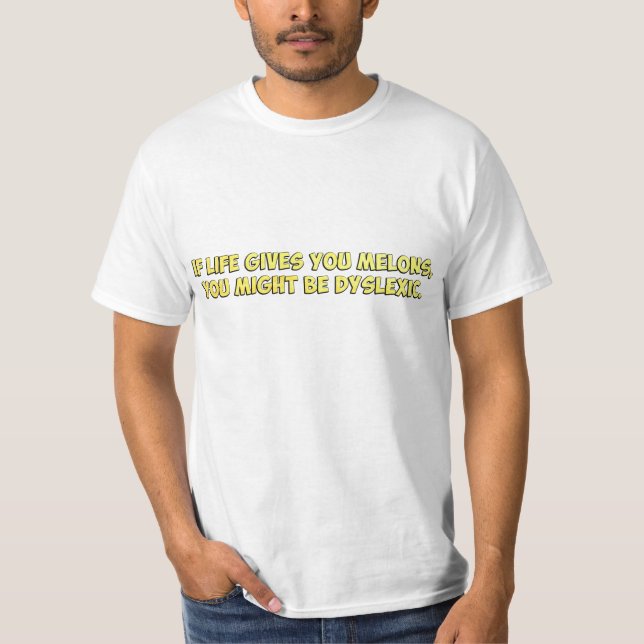 T-shirts Se a vida lhe dá melões, você pôde ser Dyslexic (Frente)