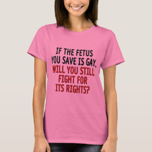 T-shirts Se o feto que você salvar é alegre…