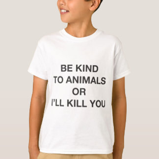 T-shirts Seja gentil com os animais ou eu te Matar
