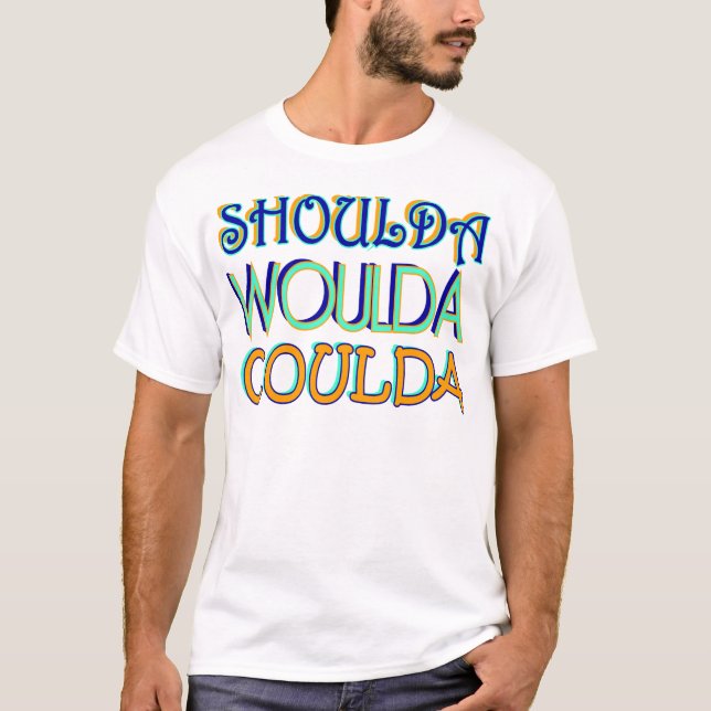 T-shirts Shoulda Woulda Coulda (Frente)