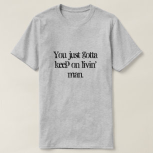 T-shirts Só tens de continuar a viver, meu.