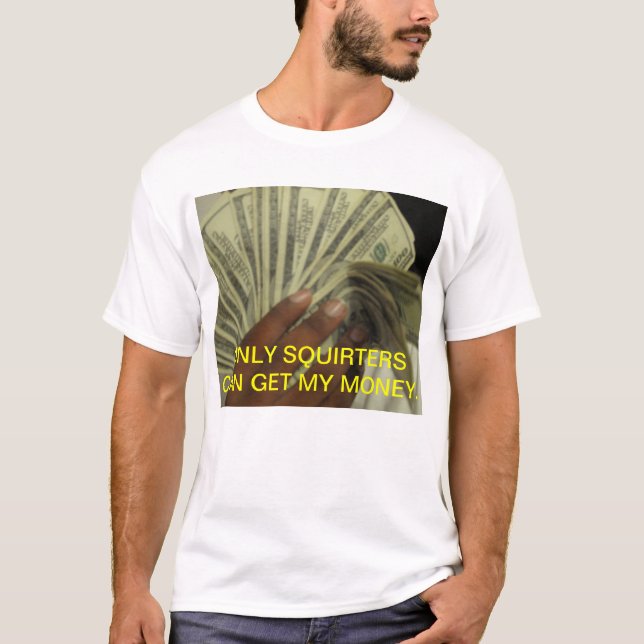 T-SHIRTS SOMENTE SQUIRTERS PODE OBTER MEU DINHEIRO (Frente)
