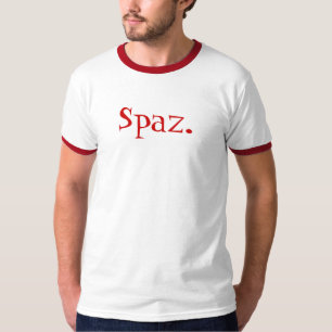 T-shirts Spaz. É você um?