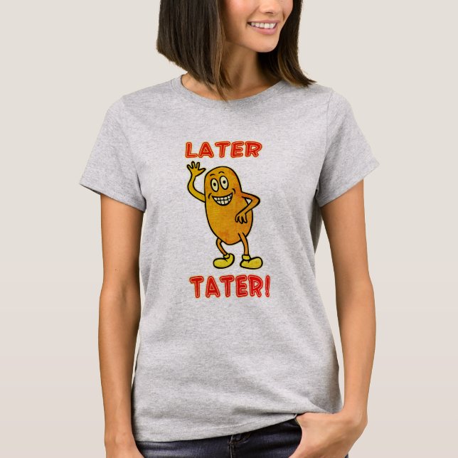 T-shirts Tater Mais Tarde! (Frente)
