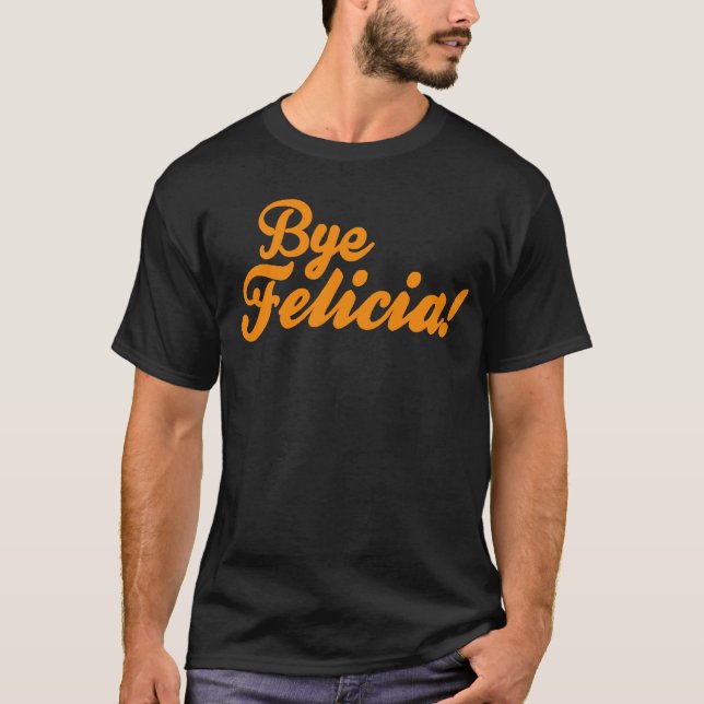 T-shirts Tchau Felicia! (Frente)