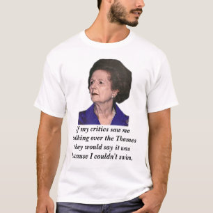 T-shirts thatcher, se meus críticos me viram andar sobre…