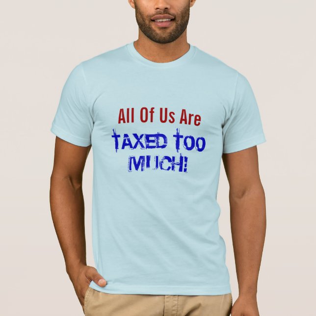 T-shirts Todos Nós Estamos TÊM TAXAS DEMAIS! (Frente)