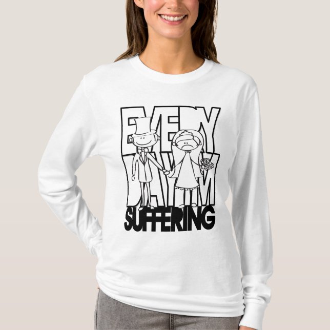 T-shirts Todos os dias estou sofrendo - noiva infeliz (Frente)