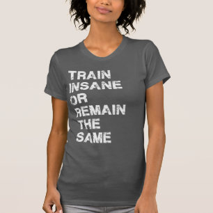 T-shirts Treine insano ou permaneça o mesmos - motivação