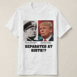 T-shirts Trump Mussolini - Separado No Birth Anti Trump