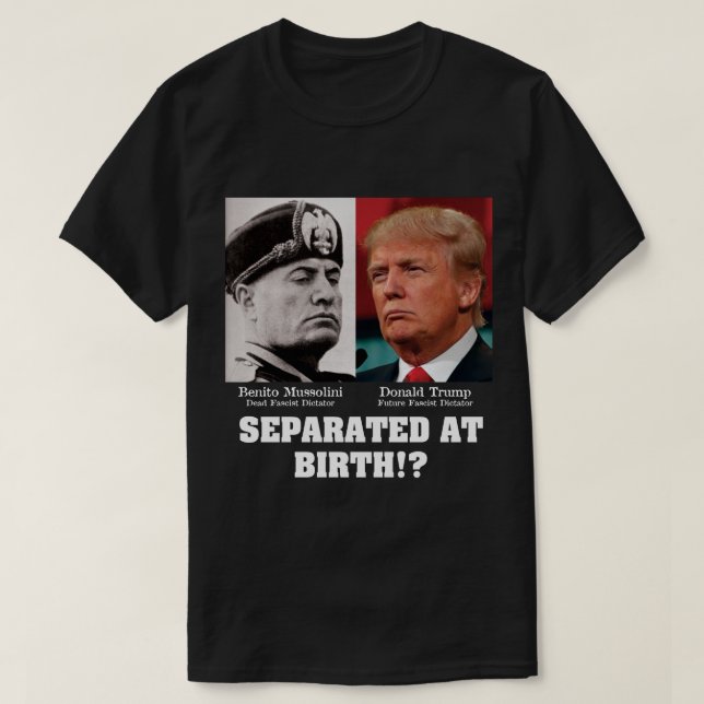 T-shirts Trump Mussolini - Separado No Birth Anti Trump (Frente do Design)