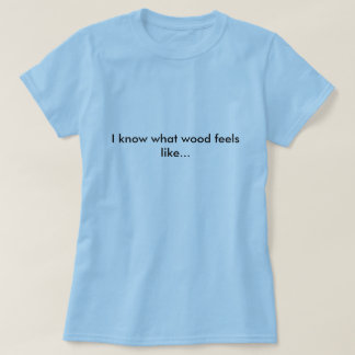 T-shirts Tshirt do carpinteiro, eu sei o que de madeira
