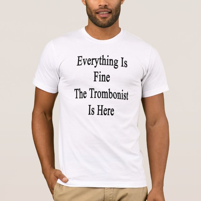 T-shirts Tudo é muito bem o Trombonist está aqui (Frente)