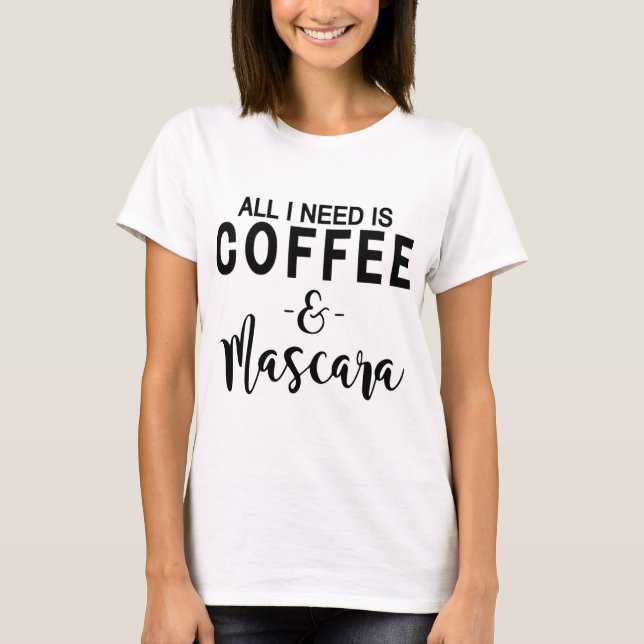 T-shirts Tudo que eu preciso é café e rímel (Frente)