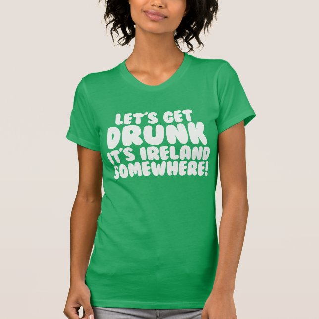 T-shirts Vamos Obter Bebado É Irlanda Em algum lugar (Frente)