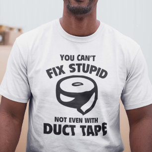T-shirts Você não pode fixar estúpido. Nem sequer com fi
