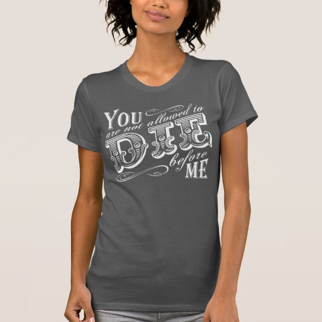 T-shirts Você não pode morrer antes de mim (Frente)