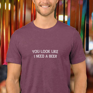 T-shirts Você Parece Que Eu Preciso De Uma Cerveja Citação