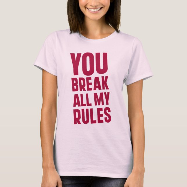 T-shirts Você Quebra Todas as Minhas Regras (Frente)