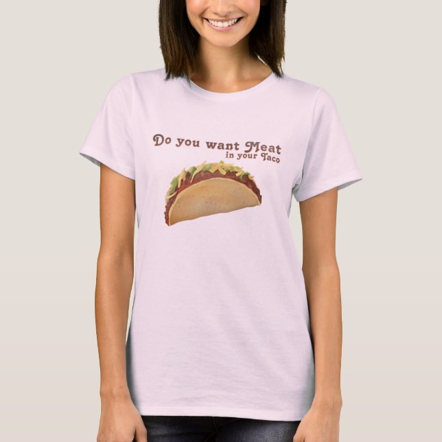 T-shirts Você quer a carne em seu Taco? (Frente)