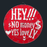 TABLA DARDOS HEY!!! NO MONEY YES LOVE(LOVELY) BY MASANSER<br><div class="desc">HEY!!! NO MONEY YES LOVE(LOVELY) BY MASANSER Design Registered® worldwide in SAFECREATIVE with the code 2403257484254® The fonts used in some of my designs are either my own creation or they are ADOBE CREATIVE CLOUD fonts whose rights to their use are paid MONTHLY. Diseño Registrado® a nivel mundial en SAFECREATIVE...</div>